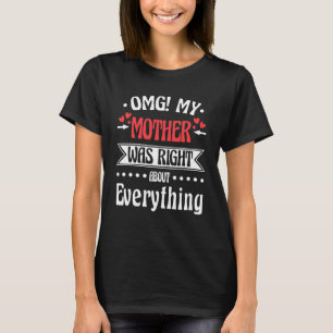 Omg My Mother Was Right About Everything Mother s  T-Shirt