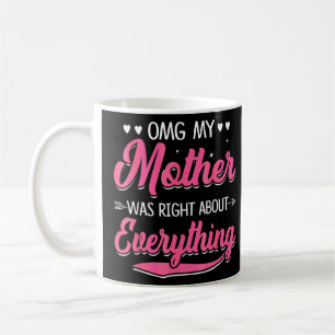 Omg My Mother Was Right About Everything Mothers D Coffee Mug