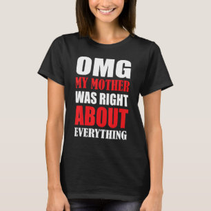 Omg My Mother Was Right About Everything Mothers D T-Shirt