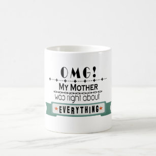 OMG! My mother was right about everything-no backg Coffee Mug