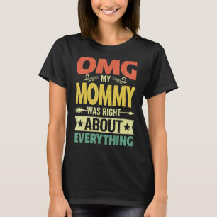 Omg My Mummy Was Right About Everything Mother's D T-Shirt