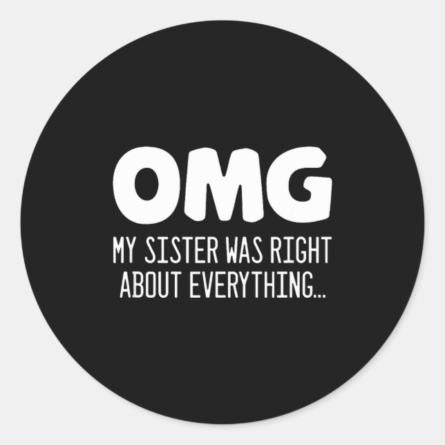Omg My Sister Was Right About Everything - Funny S Classic Round Sticker (Front)