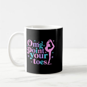 Omg Point Toes Dancing Great Dance Teachers Coach Coffee Mug