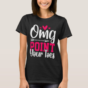 Omg Point Your Toes Funny Dancing Dance  T-Shirt