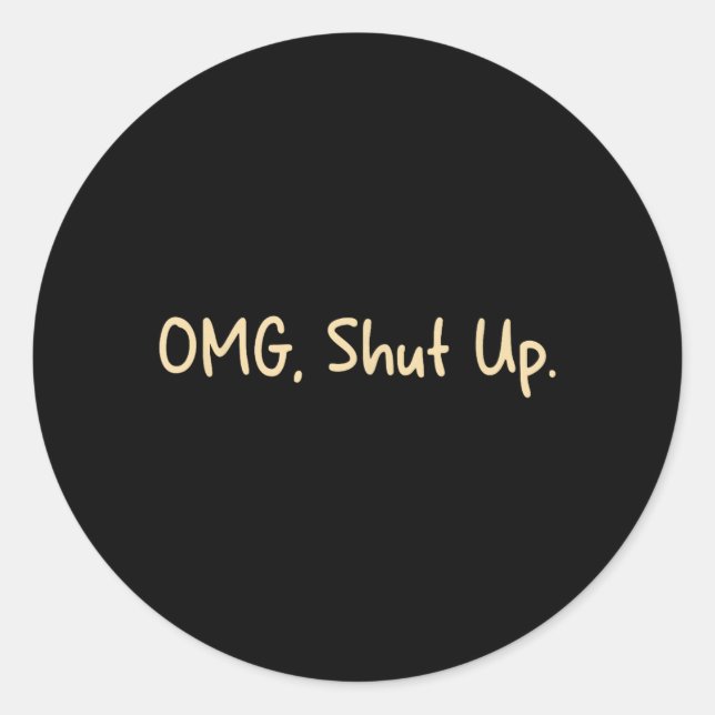 Omg Shut Up Design - Funny Meme Sarcasm Classic Round Sticker (Front)