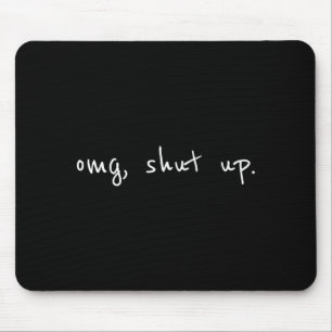 Omg shut up shirt - funny meme sarcasm  mouse pad