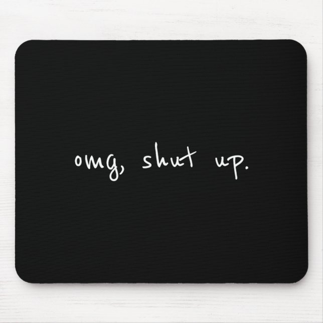 Omg shut up shirt - funny meme sarcasm  mouse pad (Front)
