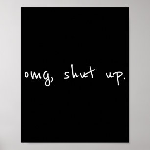 Omg shut up shirt - funny meme sarcasm poster