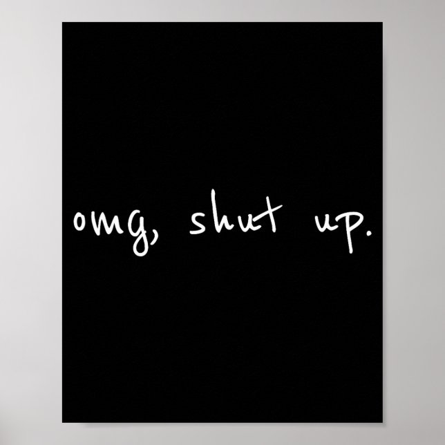 Omg shut up shirt - funny meme sarcasm  poster (Front)