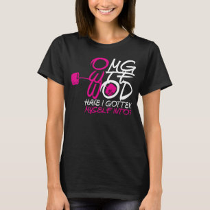 OMG WTF WOD Have I Gotten Myself Into? - T-Shirt