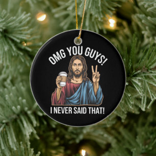 OMG You Guys I Never Said That Ceramic Ornament
