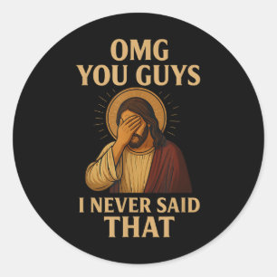 Omg You Guys I Never Said That Funny Sarcastic Quo Classic Round Sticker
