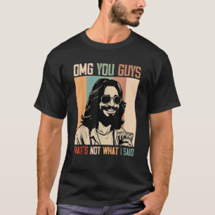 OMG You Guys That s Not What I Said Funny Jesus Ch T-Shirt