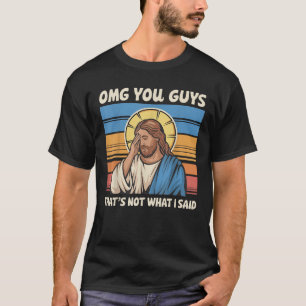 Omg You Guys That s Not What I Said Jesus T-Shirt
