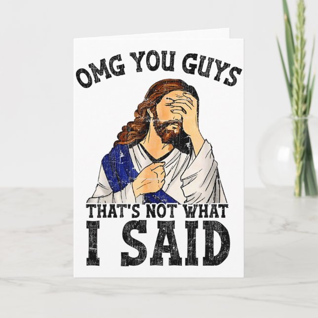 Omg You Guys Thats Not What I Said  Card (Front)