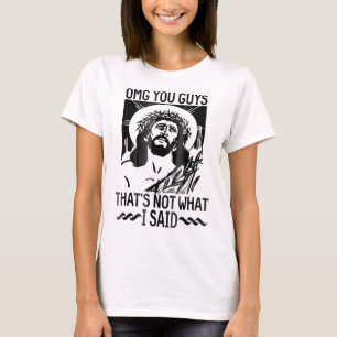 Omg you guys thats not what I said Jesus Christian T-Shirt