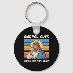 Omg You Guys Thats Not What I Said Jesus  Key Ring