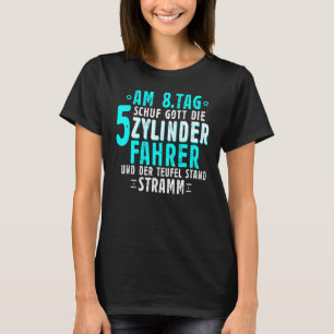 On 8th Day Schuf Gott Die Five Cylinder Driver T-Shirt