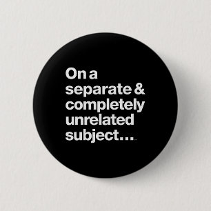 On A Separate Completely Unrelated Subject 6 Cm Round Badge