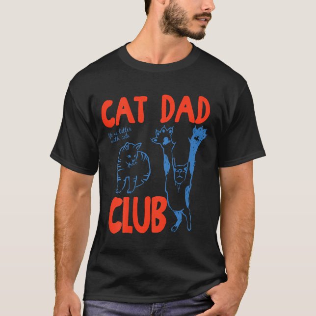 (on Back) Cat Dad Club Life Is Better With Cats Fa T-Shirt (Front)