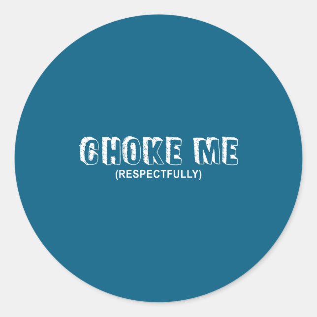 (on Back) Choke Me Respectfully Funny Quote  Classic Round Sticker (Front)
