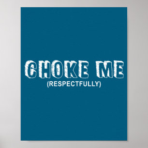 (on Back) Choke Me Respectfully Funny Quote  Poster