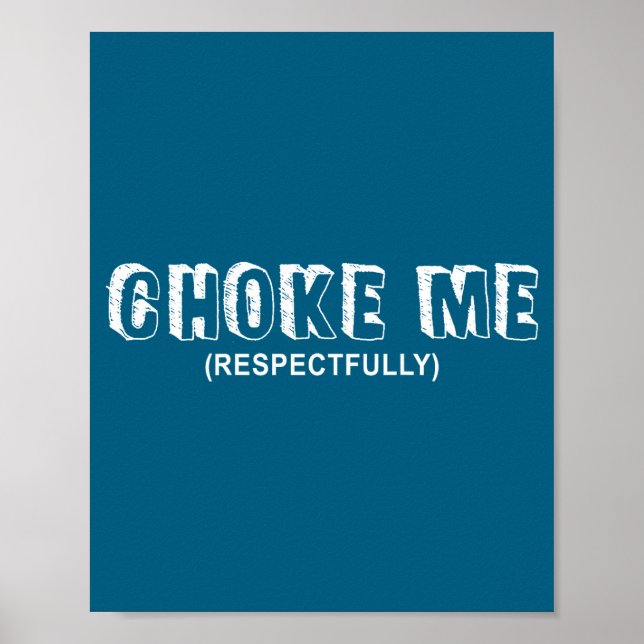 (on Back) Choke Me Respectfully Funny Quote  Poster (Front)