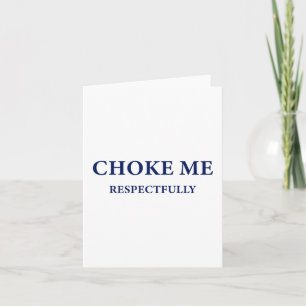 (on Back) Choke Me Respectfully Meme Funny Saying Card