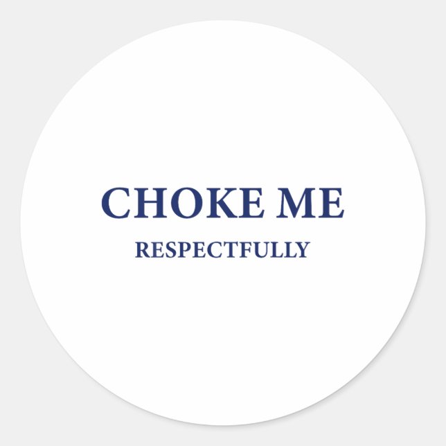(on Back) Choke Me Respectfully Meme Funny Saying  Classic Round Sticker (Front)