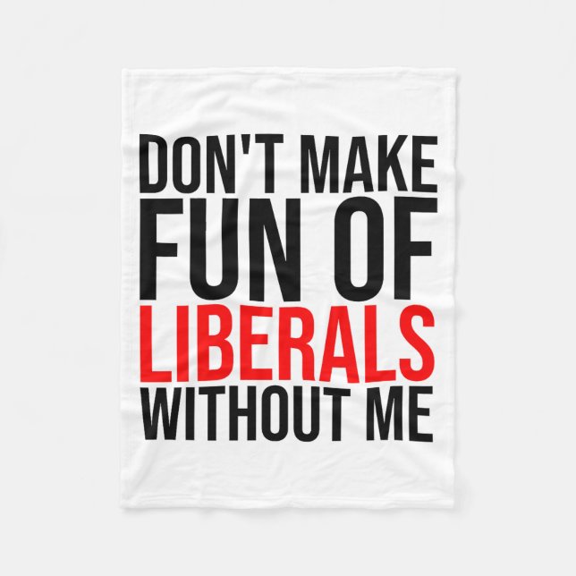 (on Back) Dont Make Fun Of Liberals Without Me Fun Fleece Blanket (Front)