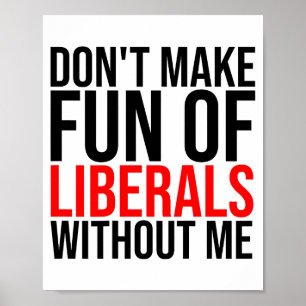 (on Back) Dont Make Fun Of Liberals Without Me Fun Poster