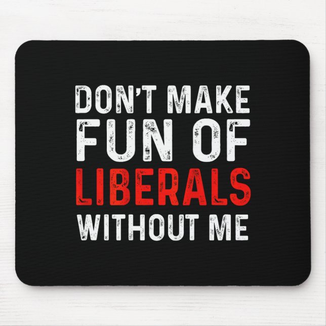 (on Back) Dont Make Fun Of Liberals Without Me  Mouse Pad (Front)