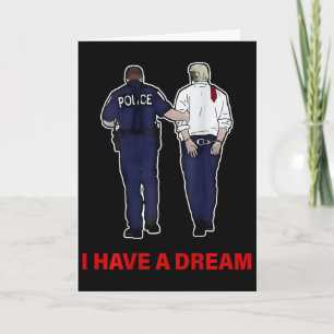 (on Back) I Have A Dream Funny Trump Police Saying Card