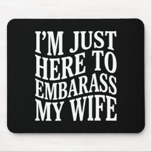 (on Back) I'm Just Here To Embarr My Wife Funny Hu Mouse Pad