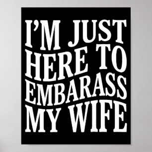 (on Back) I'm Just Here To Embarr My Wife Funny Hu Poster