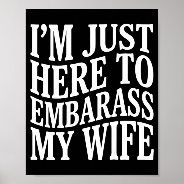 (on Back) I'm Just Here To Embarr My Wife Funny Hu Poster (Front)