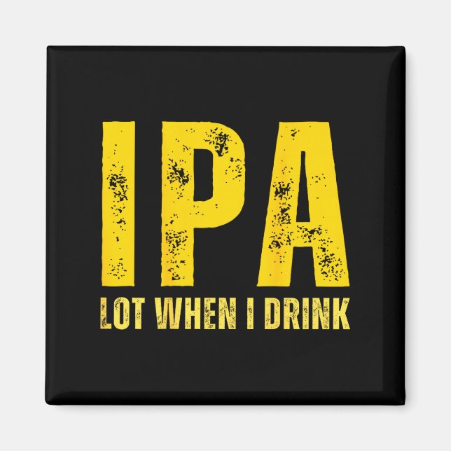 (on Back) Ipa Lot When I Drink Funny Beer Drinking Magnet (Front)