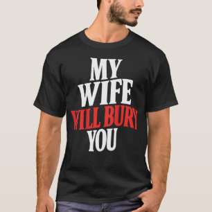 (On Back) My Wife Will Bury You T-Shirt