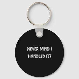 (on Back) Never Mind I Handled It Funny Sarcastic  Key Ring