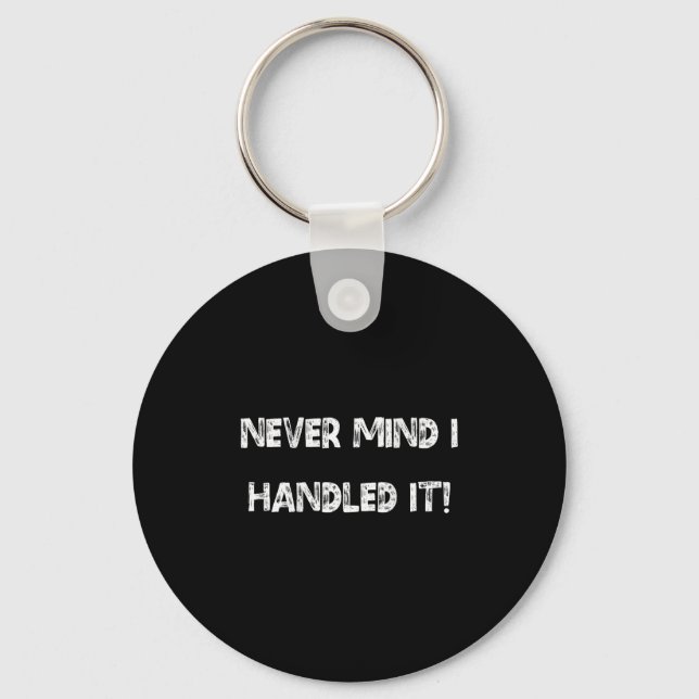 (on Back) Never Mind I Handled It Funny Sarcastic  Key Ring (Front)