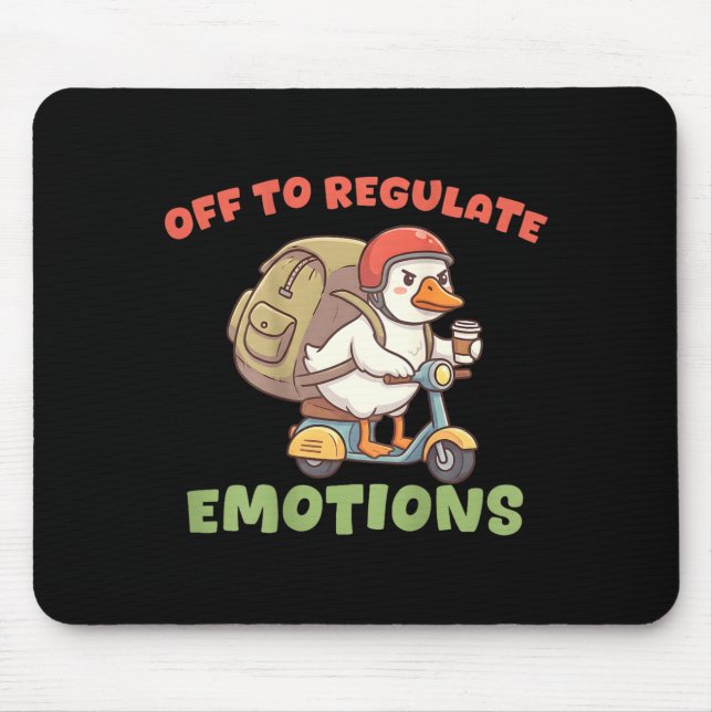 (on back) off to regulate emotions funny goose(on  mouse pad (Front)