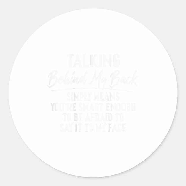 (on Back) Talking Behind My Back Simply Means You' Classic Round Sticker (Front)