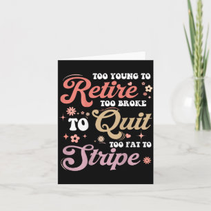 ON Back Too Young to Retire Too Fat to Funny Card