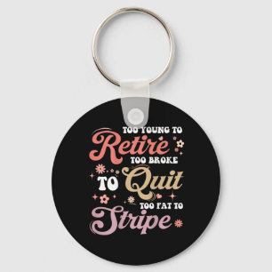 ON Back Too Young to Retire Too Fat to Funny Key Ring