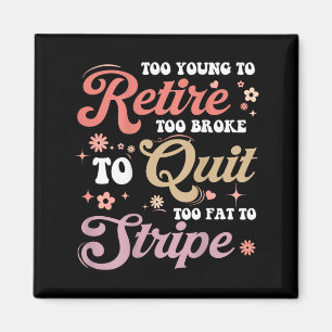 ON Back Too Young to Retire Too Fat to Funny Magnet