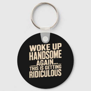 On Back Woke Up Handsome Getting Ridiculous Funny Key Ring