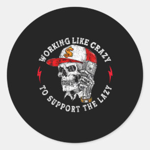 (on Back) Working Like Crazy To Suprt The Lazy Ske Classic Round Sticker