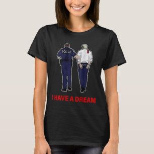 (on Ck) I Have A Dream Funny Trump Police Saying Q T-Shirt