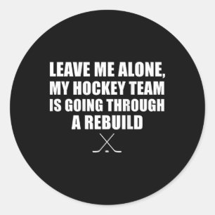 (on Ck) Leave Me Alone My Hockey Team Is Going Thr Classic Round Sticker