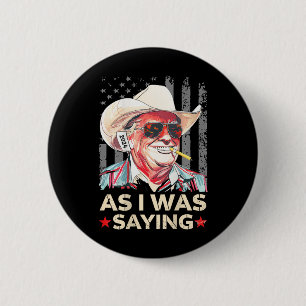 (on Ck) Trump As I Was Saying Cowboy Election Vote 6 Cm Round Badge